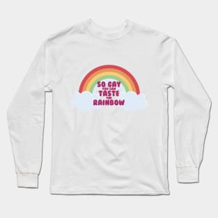 So Gay You Can Taste the Rainbow Long Sleeve T-Shirt